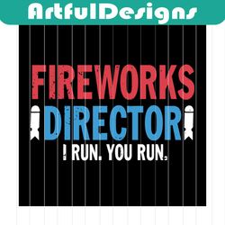 fireworks director, independence day svg, happy 4th of july , independence day shirt, patriotic svg,firework svg, firewo