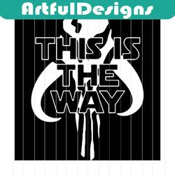 this is the way svg,mandalorian svg, star wars svg, star wars movie,mandalorian logo,mandalorian shirt,mandalorian gift,