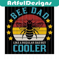bee dad like a regular dad but cooler fathers day svg, dxf, eps, png instant download
