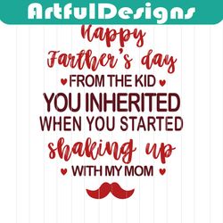 happy fathers day from the kid you inherited when you started shaking up with my mom svg, dxf, eps, png instant download