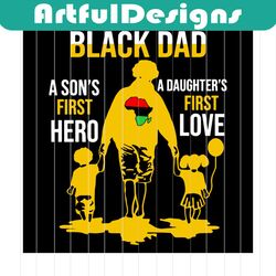 black dad a sons first hero a daughters first love svg, black father dad svg, africa dad svg, dad svg, gift for dad, dad