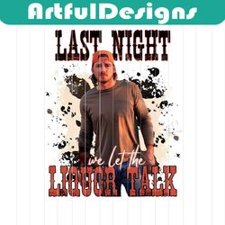 last night we let the liquor talk png svg, last night png svg, morgan wallen png svg