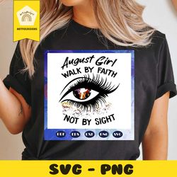 august girl walk by faith not by sight svg, august girl svg, born in august, august birthday, august svg, august gift, a