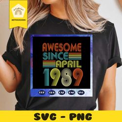 awesome since april 1989, since april 1989, born in 1989 svg, born in april svg, april svg, 31st birthday, 31 years old,