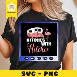 bitches with hitches, camping svg, camping lover gift, camping shirt,flamingo svg, flamingo print, flamingo birthday, fl