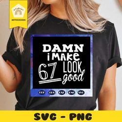 damn i make 67 look good, born in 1953, 1953 svg, 67th birthday gift, 67th birthday shirt, birthday anniversary, birthda