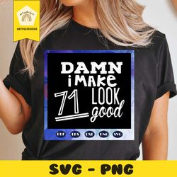 damn i make 71 look good, born in 1949, 1949 svg, 71st birthday gift, 71st birthday shirt, birthday anniversary, birthda