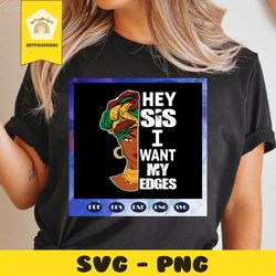 hey sis i want my edges svg, juneteenth svg, melanin svg, black lives matter svg, black pride svg, cannot breathe svg, b