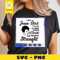i am a june girl, born in june, june girl, birthday girl, birthday shirt, girl gift, women shirt, strong girl, files for