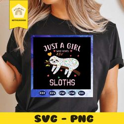 just a girl who loves sloth, sloth svg, sloth lover svg, love sloth, gift for girl, animal svg, animal lover svg, birthd