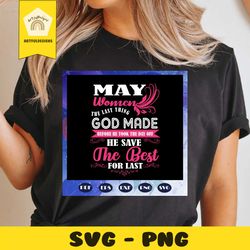 may women the last thing god made, born in may, may svg, may birthday party, birthday gift, birthday shirt, birthday ann