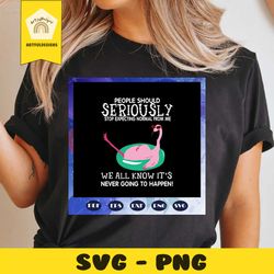 people should seriously stop svg, flamingo svg, pink flamingo svg, flamingo print, flamingo birthday, flamingo clipart,