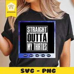 straight outta my thirties, outta my thirties, gift for 30 to 39 years old, birthday shirt, unisex shirt, ideal gift, bi