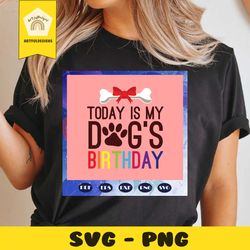 today is my dog birthday svg, dog birthday svg, dog sv, happy birthday dog, birthday gift, birthday anniversary, for sil