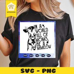 in a world full of moms be a mimicow svg, mimi cow svg, mimi svg, mimi life, mother svg, mama svg, mommy svg, mother gif