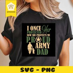 i once protected her now she protects me army dad svg, trending svg, army dad svg, father daughter, father svg, army fat