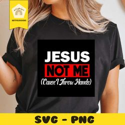 jesus not me cause i throw hands svg, trending svg, jesus svg, god svg, christ jesus svg, christ svg, christian svg, jes