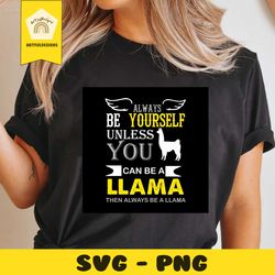 always be yourself unless when you can be a llama svg, trending svg, llama svg, be a llama svg, llama quotes, always be