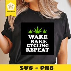 wake bake cycling repeat cannabis svg, trending svg, weed svg, weed dad svg, cannabis svg, marijuana svg, stoner svg, we