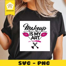 makeup is my art svg, trending svg, makeup svg, makeup art svg, makeup quote svg, beauty svg, beauty glamour svg, makeup