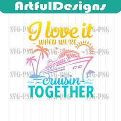 cruise shirt svg, i love it when we're cruisin together, cruise ship svg, matching vacation shirts svg, fa