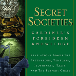 Secret Societies: Revelations About the Freemasons, Templars, Illuminati, Nazis, and the Serpent Cults Ebook e-book