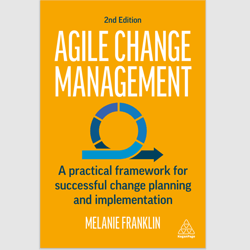 Agile Change Management: A Practical Framework for Successful Change Planning and Implementation by Melanie Franklin