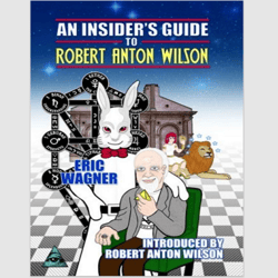 An Insider's Guide to Robert Anton Wilson by Eric Wagner eBook e-book