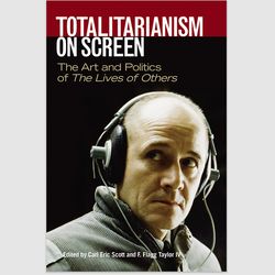 Totalitarianism on Screen: The Art and Politics of The Lives of Others PDF