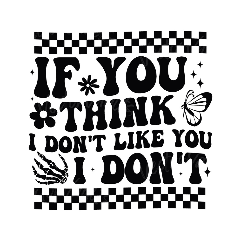 Checkered-If-You-Think-I-Dont-Like-You-I-Dont-C1904241270.png