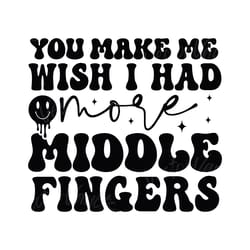 you make me wish i had more middle fingers svg digital download files