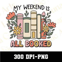 my weekend is all booked png, book lover png, book png, booktrovert png, popular png, digital download file