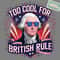 Too-Cool-For-British-Rule-Independence-Day-PNG-3105241053.png