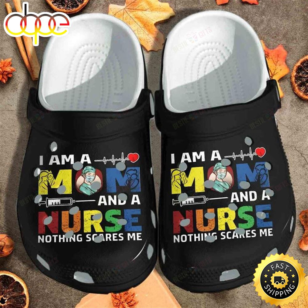 I Am A Mom And A Nurse Nothing Scares Me Crocs Classic Clogs Shoes.jpg
