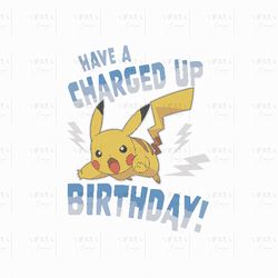 Have a Charged Up Birthday Png, Pikachu Birthday, Pokemon Birthday, Birthday Kids Sublimation, Pokemon Svg, Pokemon Png