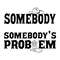 Somebody's-Problem-Png-Digital-Download-Files-1460861741.png