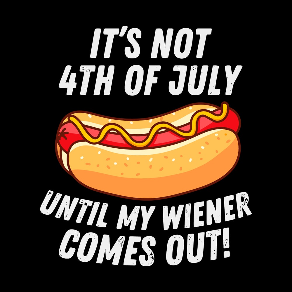 Its-Not-4th-of-July-Until-My-Wiener-Comes-Out-2406241040.png