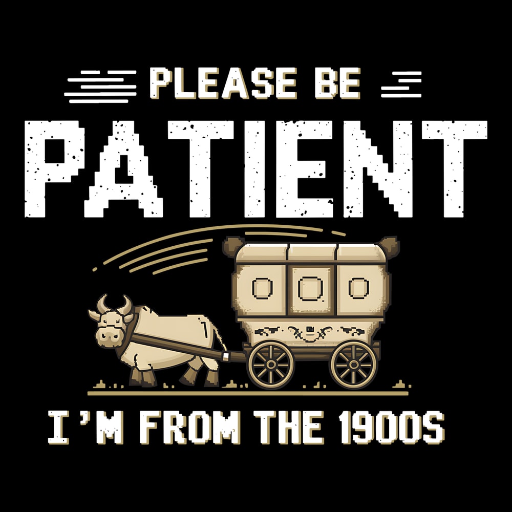 Please-Be-Patient-with-Me-I'm-from-the-1900s-PNG-1107242037.png