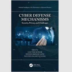Cyber Defense Mechanisms: Security, Privacy, and Challenges (Artificial Intelligence): Elementary to Advanced Practice