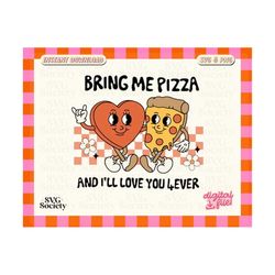 valentines svg png, bring me pizza svg, groovy valentines png, retro valentine&39s day png, pizza svg png, sublimation d