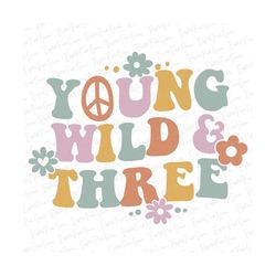 young, wild and three svg png, three groovy svg, three groovy hippie svg, girls three 3rd birthday svg, matching mommy and me shirt, groovy