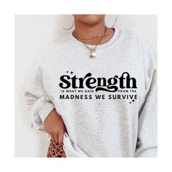 strength is what we gain from the madness svg, positive quote svg, ttshirt quote,  she is strong, mom life svg, strong women svg, cut files