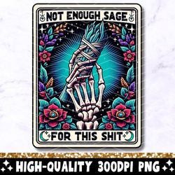 not enough sage funny tarot card png, sarcastic sweary skeleton sublimation design, adult humor witchy gothic t-shirt pn