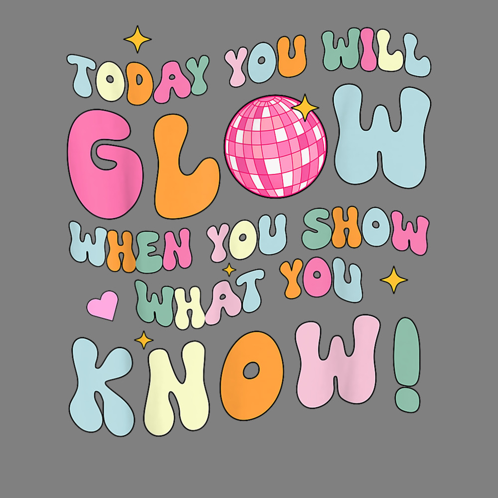 Today-You-Will-Glow-When-You-Show-What-You-Know-P2304241657.png