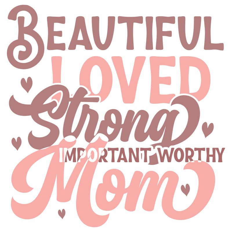 Beautiful Loved Strong important Worthy Mom-01.png