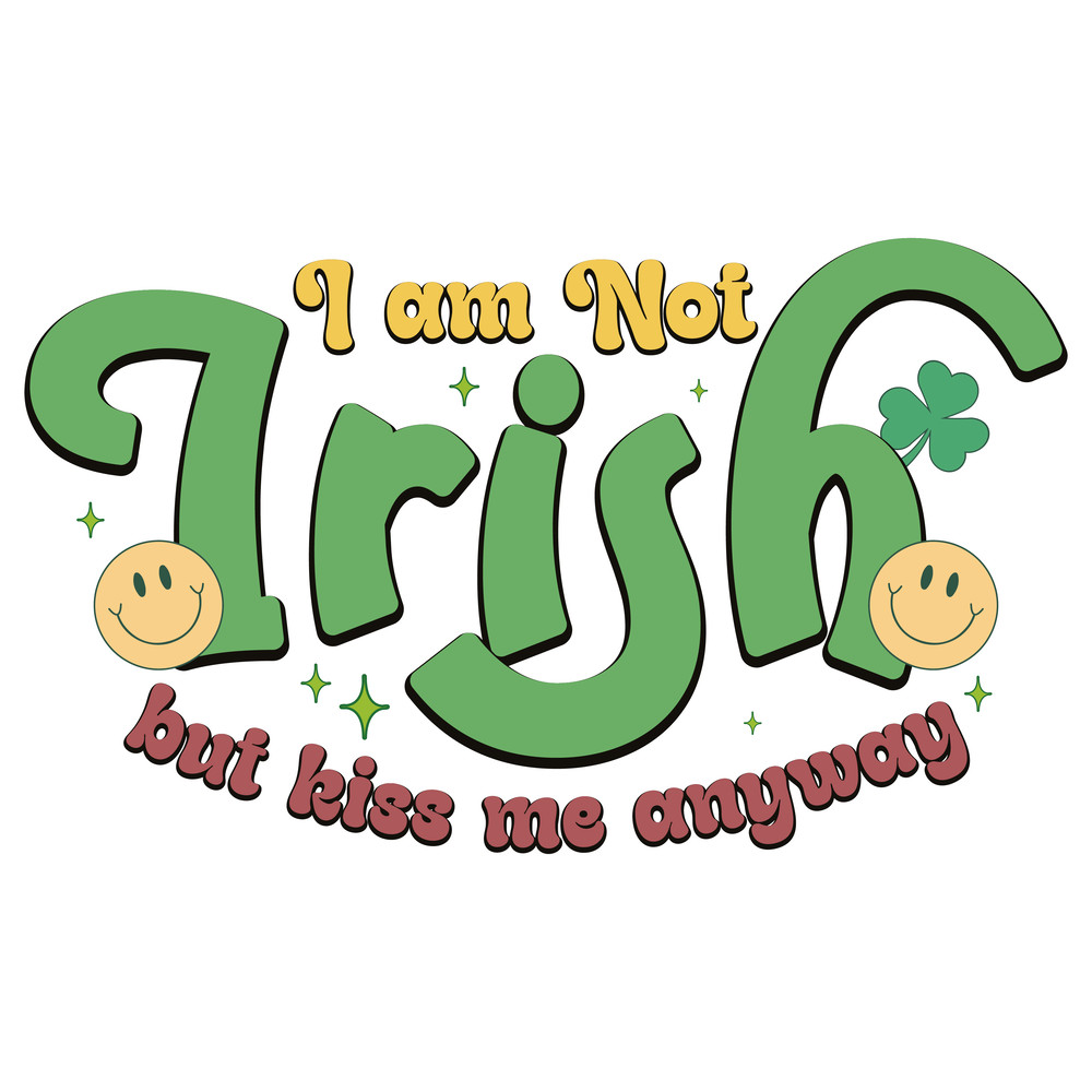 I am Not Irish but kiss me anyway-01.png
