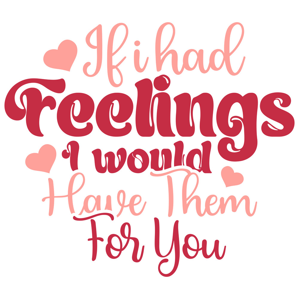 If I had Feelings I would Have Them For You-01.png