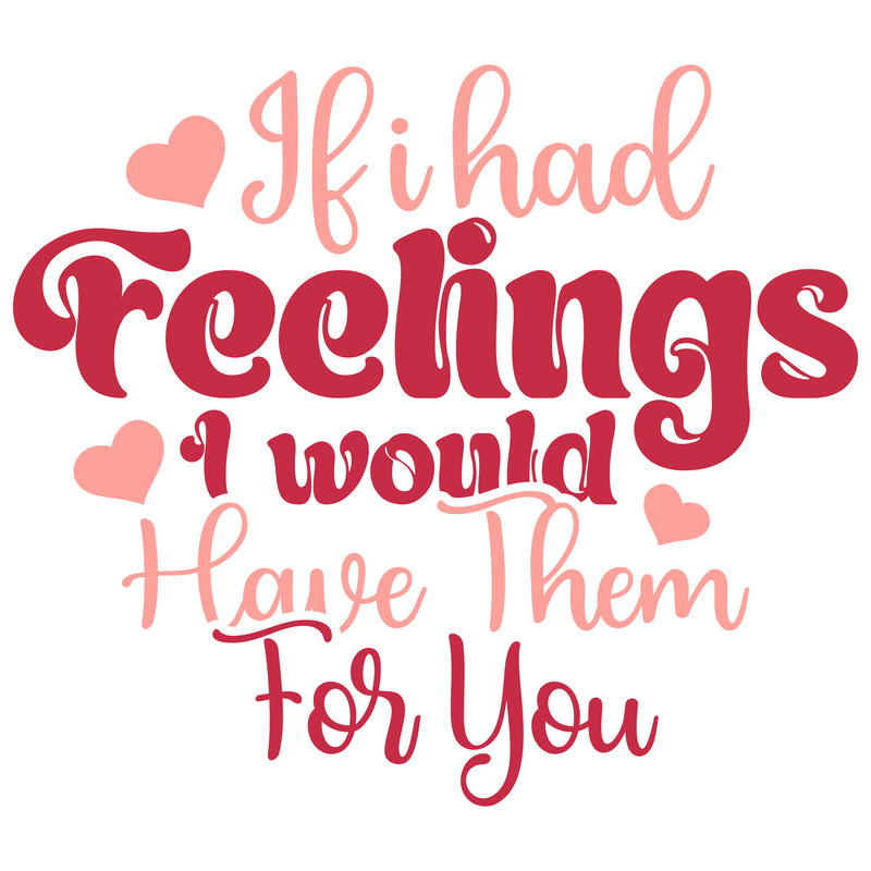 If I had Feelings I would Have Them For You-01.png