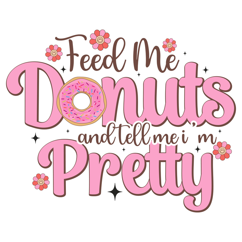 Feed Me Donuts & tell me i'm pretty-01.png