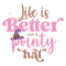 Life is Better in a pointy hat-01.png